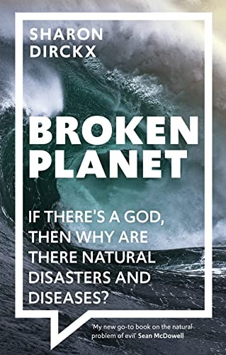Broken Planet (If There's a God, Then Why Are There Natural Disasters and Diseases?) by Sharon Dirckx, 9781789740929