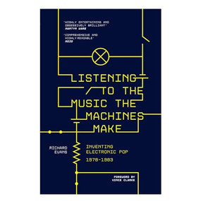 Listening to the Music the Machines Make (Inventing Electronic Pop 1978-1983) by Richard Evans, 9781915841452