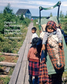 People of the Watershed (Photographs by John Macfie) by Paul Seesequasis, John Macfie, 9781773272603