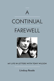 A Continual Farewell (My Life in Letters with Tony Wilson) by Lindsay Reade, 9781915841346