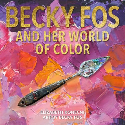Becky Fos and Her World of Color by Elizabeth Konecni, Becky Fos, 9798989403455