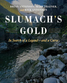 Slumach's Gold (In Search of a Legend-and a Curse) by Brian Antonson, Mary Trainer, Rick Antonson, 9781772035186