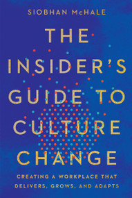 The Insider's Guide to Culture Change (Creating a Workplace That Delivers, Grows, and Adapts) - 9781400251452 by Siobhan McHale