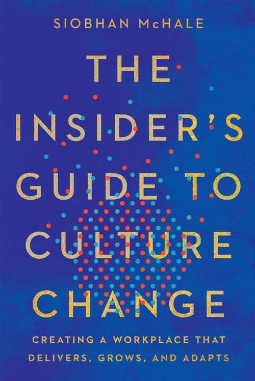 The Insider's Guide to Culture Change (Creating a Workplace That Delivers, Grows, and Adapts) - 9781400251452 by Siobhan McHale, 9781400251452