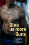 Give Us More Guns (How South Africa's Gangs were Armed) by Mark Shaw, 9781776191406