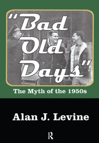 Bad Old Days (The Myth of the 1950s) - 9781412855082 by Alan Levine, 9781412855082