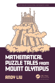 Mathematical Puzzle Tales from Mount Olympus - 9781032424187 by Andy Liu, 9781032424187