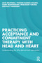 Practicing Acceptance and Commitment Therapy with Head and Heart (Understanding the Why Behind Each Intervention) by Lieve Bruyninx, Yvonne Barnes-Holmes, Ciara McEnteggart, Marjolein Vleugel, Roy Thewissen, 9781032672786
