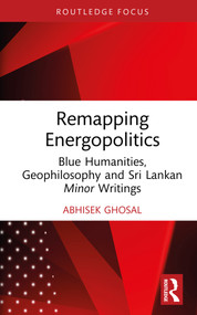 Remapping Energopolitics (Blue Humanities, Geophilosophy and Sri Lankan Minor Writings) by Abhisek Ghosal, 9781032629711