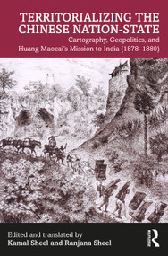 Territorializing the Chinese Nation-State (Cartography, Geopolitics, and Huang Maocai's Mission to India (1878-1880)) by Kamal Sheel, Ranjana Sheel, 9781032826189