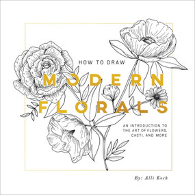 How To Draw Modern Florals (An Introduction To The Art of Flowers, Cacti, and More) - 9781944515416 by Alli Koch, Paige Tate & Co., 9781944515416