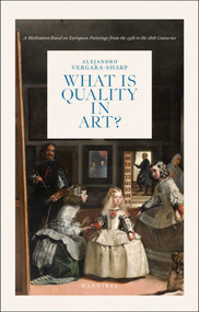 What is Quality in Art? (A Meditation Based on European Paintings from the 15th to the 18th Centuries) by Alejandro Vergara-Sharp, 9789464941197