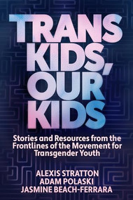 Trans Kids, Our Kids (Stories and Resources from the Frontlines of the Movement for Transgender Youth) by Jasmine Beach-Ferrara, Adam Polaski, Alexis Stratton, 9781632461674