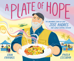 A Plate of Hope (The Inspiring Story of Chef José Andrés and World Central Kitchen) by Erin Frankel, Paola Escobar, 9780593380574