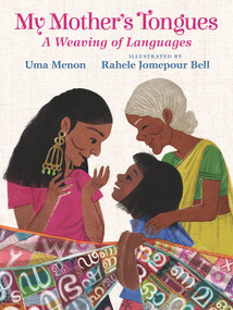 My Mother's Tongues (A Weaving of Languages (A Celebration of Multilingual Family Bonds and Cultural Identity for Kids Ages 4-8)) by Uma Menon, Rahele Jomepour Bell, 9781536222517