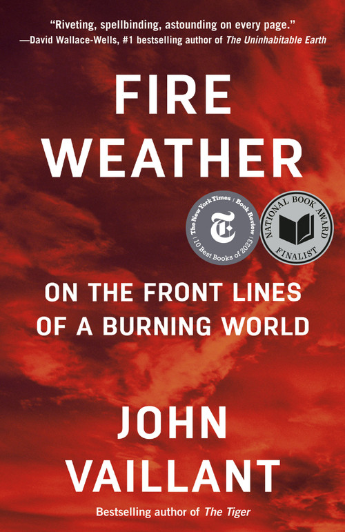 Fire Weather (On the Front Lines of a Burning World) by John Vaillant, 9780525434245