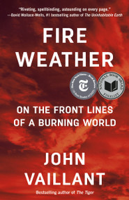 Fire Weather (On the Front Lines of a Burning World) by John Vaillant, 9780525434245