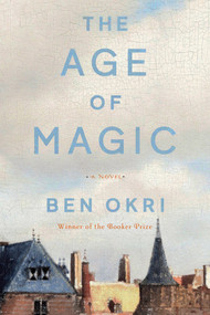 The Age of Magic (A Novel) by Ben Okri, 9781635422689