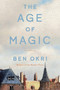 The Age of Magic (A Novel) by Ben Okri, 9781635422689