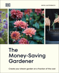 The Money-Saving Gardener (Create Your Dream Garden at a Fraction of the Cost: THE SUNDAY TIMES BESTSELLER) by Anya Lautenbach, 9780744092349