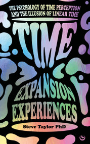 Time Expansion Experiences (The Psychology of Time Perception and the Illusion of Linear Time) by Steve Taylor, 9781786788467