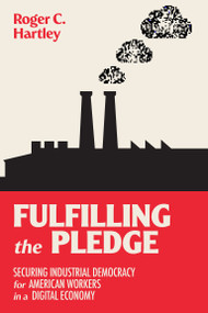 Fulfilling the Pledge (Securing Industrial Democracy for American Workers in a Digital Economy) by Roger C. Hartley, 9780262547130