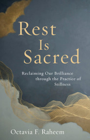 Rest Is Sacred (Reclaiming Our Brilliance through the Practice of Stillness) by Octavia F. Raheem, 9781645473275