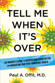 Tell Me When It's Over (An Insider's Guide to Deciphering Covid Myths and Navigating Our Post-Pandemic World) by Paul A. Offit MD, 9781426223662