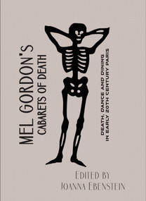 Cabarets of Death (Death, Dance and Dining in Early Twentieth-Century Paris) by Mel Gordon, Joanna Ebenstein, 9781907222269