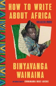 How to Write About Africa (Collected Works) - 9780812989663 by Binyavanga Wainaina, Chimamanda Ngozi Adichie, Achal Prabhala, 9780812989663