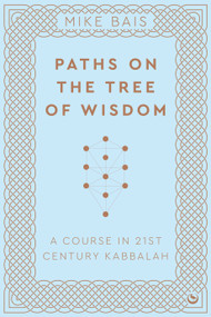 Paths on the Tree of Wisdom (A Course in 21st Century Kabbalah) by Mike Bais, 9781786787927