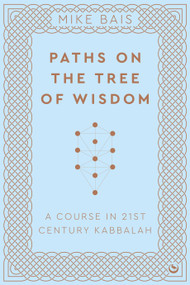 Paths on the Tree of Wisdom (A Course in 21st Century Kabbalah) by Mike Bais, 9781786787927