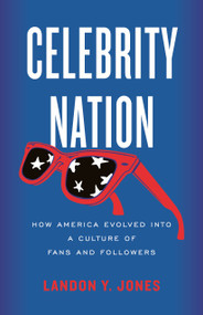 Celebrity Nation (How America Evolved into a Culture of Fans and Followers) - 9780807093429 by Landon Y. Jones, 9780807093429
