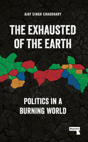 The Exhausted of the Earth (Politics in a Burning World) by Ajay Singh Chaudhary, 9781915672117