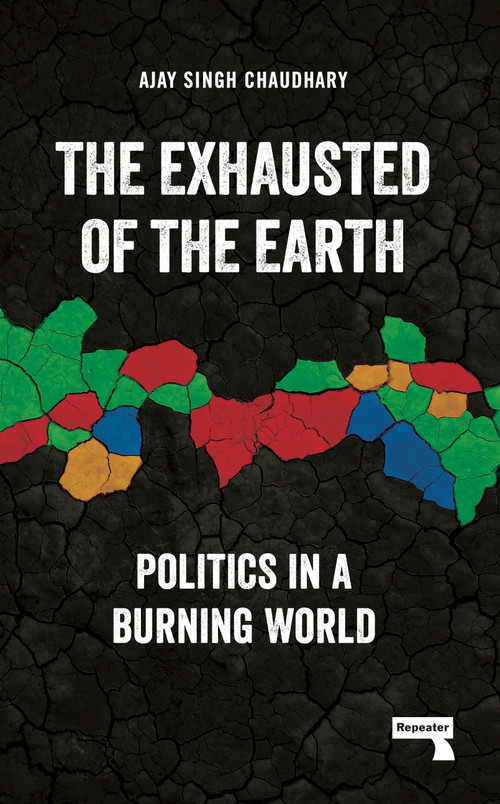 The Exhausted of the Earth (Politics in a Burning World) by Ajay Singh Chaudhary, 9781915672117