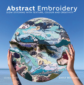 Abstract Embroidery (Slow stitching with texture, colour and creativity) by Emily Botelho, 9781800920965