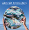 Abstract Embroidery (Slow stitching with texture, colour and creativity) by Emily Botelho, 9781800920965
