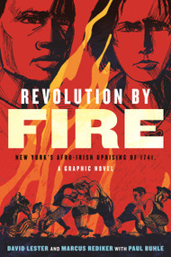 Revolution by Fire (New York's Afro-Irish Uprising of 1741, a Graphic Novel) by David Lester, Marcus Rediker, David Lester, Paul Buhle, 9780807012550