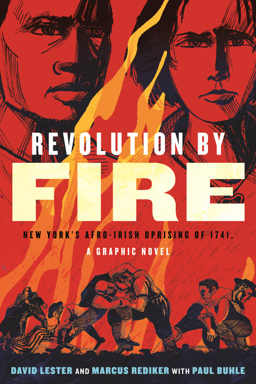 Revolution by Fire (New York's Afro-Irish Uprising of 1741, a Graphic Novel) by David Lester, Marcus Rediker, David Lester, Paul Buhle, 9780807012550