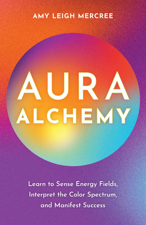Aura Alchemy (Learn to Sense Energy Fields, Interpret the Color Spectrum, and Manifest Success) by Amy Leigh Mercree, 9781401976323