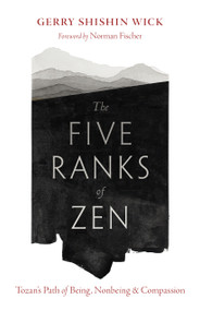 The Five Ranks of Zen (Tozan's Path of Being, Nonbeing, and Compassion) by Gerry Shishin Wick, Norman Fischer, 9781645473220