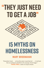 "They Just Need to Get a Job" (15 Myths on Homelessness) by Mary Brosnahan, 9780807006979