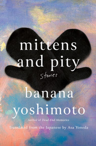 Mittens and Pity (Stories) by Banana Yoshimoto, Asa Yoneda, 9781640096516