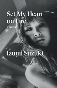 Set My Heart on Fire (A Novel) by Izumi Suzuki, Helen O'Horan, 9781804293300