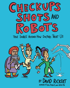 Checkups, Shots, and Robots (True Stories Behind How Doctors Treat Us) by David Rickert, 9781662670176