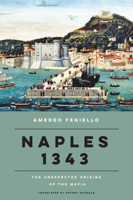 Naples 1343 (The Unexpected Origins of the Mafia) by Amedeo Feniello, Antony Shugaar, 9781590511039