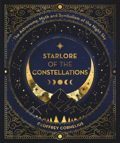 Starlore of the Constellations (The Astronomy, Myth and Symbolism of the Night Sky) by Geoffrey Cornelius, 9781786789242