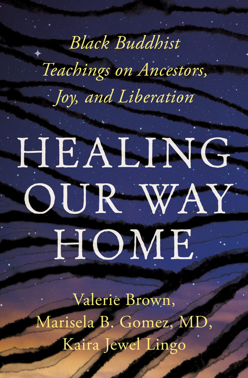 Healing Our Way Home (Black Buddhist Teachings on Ancestors, Joy, and Liberation) by Kaira Jewel Lingo, Valerie Brown, Marisela B. Gomez, Larry Ward, 9781952692642