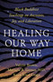 Healing Our Way Home (Black Buddhist Teachings on Ancestors, Joy, and Liberation) by Kaira Jewel Lingo, Valerie Brown, Marisela B. Gomez, Larry Ward, 9781952692642