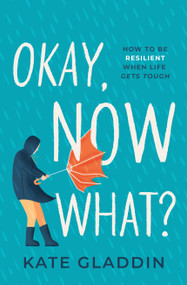 Okay, Now What? (How to Be Resilient When Life Gets Tough) by Kate Gladdin, 9781639109128